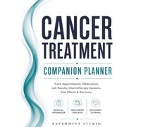 Cancer Treatment Companion Planner: A Comprehensive Medical Organizer for Tracking Appointments, Medications, Lab Results, Side Effects, Recovery Progress & Questions for Your Care Team