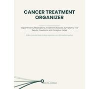 Cancer Treatment Organizer: Appointments, Medications, Treatment Records, Symptoms, Test Results, Questions, and Caregiver Notes
