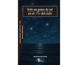 Cancionero poético #01 Solo un grano de sal en el mar del cielo.: Muestra de poesía.