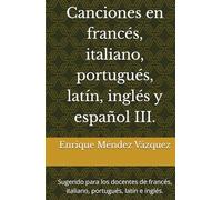 Canciones en francés, italiano, portugués, latín, inglés y español III.: Sugerido para los docentes de francés, italiano, portugués, latín e inglés.