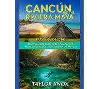 CANCUN AND THE RIVIERA MAYA TRAVEL GUIDE 2026: Your Complete Guide To Beaches, Ancient Ruins, Cenotes, And Local Culture In The Mexican Caribbean
