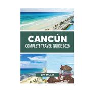 CANCÚN COMPLETE TRAVEL GUIDE 2026