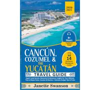 Cancún, Cozumel & the Yucatán Travel Guide: Expert Local Secrets, Itineraries & Adventure Insights for Your Ultimate Trip to Mayan Ruins, Cenotes & Beaches + Exclusive Budget Tips & Tricks