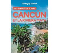Lonely Planet – Cancun et la Riviera Maya en quelques jours – Courts séjours, adresses tendances – 2026-2027