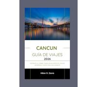 Cancun Guía de viajes 2026: Escápate al Caribe: Consejos de expertos, playas increíbles y aventuras inolvidables
