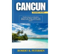 CANCUN POCKET GUIDE: "Insider Secrets to Paradise: Discover the Heart, Culture, and Hidden Gems of Mexico's Coastal jewel."