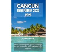 CANCUN REISEFÜHRER 2025 2026: Planen Sie intelligenter, geben Sie weniger aus und erleben Sie mehr in Mexikos Top-Reiseziel