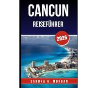 CANCUN REISEFÜHRER 2026: Alles, was Sie für einen unvergesslichen Besuch wissen müssen