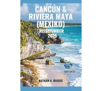 CANCÚN & RIVIERA MAYA (MEXIKO) REISEFÜHRER 2025: Ein umfassender Leitfaden zur Erkundung von Stränden, Cenoten, Nachtleben und verborgenen Schätzen der mexikanischen Karibikküste