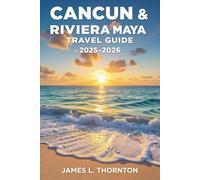 Cancun & Riviera Maya Travel Guide 2025-2026: Unveiling the Yucatán’s Turquoise Heart - Your Passport to Mayan Magic, Cenote Dreams, and Coastal Bliss