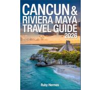 Cancun & Riviera Maya Travel Guide 2026: Beaches, Cenotes, Mayan Ruins, Resorts, Local Food, Day Trips & Smart Itineraries