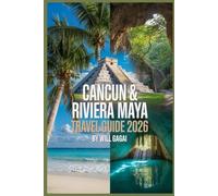 CANCUN & RIVIERA MAYA TRAVEL GUIDE 2026: The Insider's Blueprint to Authentic Experiences, Hidden Gems & Smart Travel