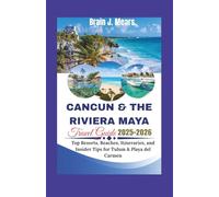CANCUN & THE RIVIERA MAYA TRAVEL GUIDE 2025-2026: Top Resorts, Beaches, Itineraries, and Insider Tips for Tulum & Playa del Carmen