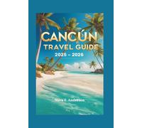 Cancún Travel Guide 2025 - 2026: Explore Natural Beauty, Hidden Gems, and Rich Heritage