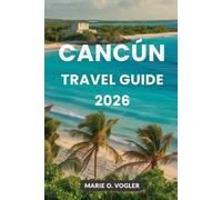 CANCÚN TRAVEL GUIDE 2026: Your All-in-One Planner for an Unforgettable Mexico Getaway