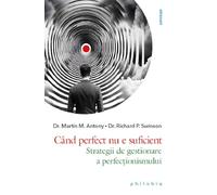 Cand perfect nu e suficient - Martin M. Antony, Richard P. Swinson, Psihologia, Editie in limba romana