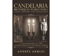 Candelaria Brothers in World War I: Family History and Genealogy: A Monograph in the Florecimiento Cultural Series