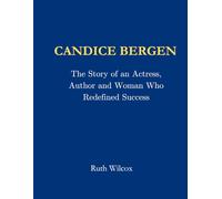 Candice Bergen: The Story of an Actress, Author and Woman Who Redefined Success