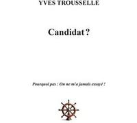 Candidat ?,Pourquoi pas : On ne m'a jamais essayé ! Yves Trouselle (Auteur)