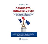Candidats, engagez-vous ! Les questions que chaque Français est en droit de poser à ses futurs élus sur les enjeux de défense - Fabrice Clée - Le Lys Bleu - broché - Essai
