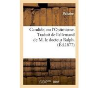 Candide, ou l'Optimisme. Traduit de l'allemand de M. le docteur Ralph. (Éd.1877) Voltaire (Auteur)