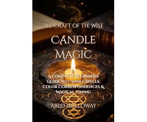 Candle Magic: A Complete Beginner's Guide to Candle Spells, Color Correspondences & Magical Timing