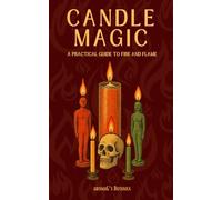 Candle Magic: A Practical Guide to Fire and Flame