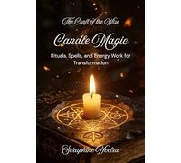 Candle Magic: Simple Candle Spells, Rituals, and Manifestation Practices for Love, Protection, and Abundance