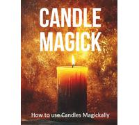 Candle Magick: Unlock the Ancient Power of Candles for Spells, Rituals, Witchcraft and Divination