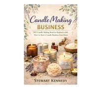 Candle Making Business: DIY Candle Making Book for Beginners with How to Start a Candle Business from Home