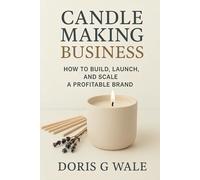 Candle Making Business: How to Build, Launch, and Scale a Profitable Brand