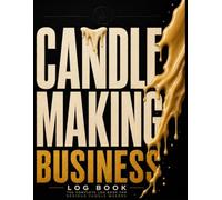 Candle Making Business Log Book: Candlemaker's Batch Log and Supply Tracker: Form Book for Recording Essential Oils, Melt Points, and Production Costs