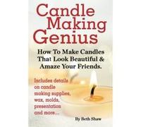 Candle Making Genius - How to Make Candles That Look Beautiful & Amaze Your Friends - [Version Originale] Beth Shaw (Auteur)