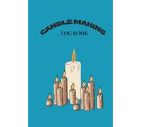 CANDLE MAKING LOG BOOK: A structured candle making record book for tracking formulas, burn tests, fragrance ratios, curing notes, and essential wax, wick, and fragrance inventory management