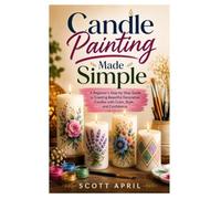 Candle Painting Made Simple: A Beginner’s Step-by-Step Guide to Creating Beautiful Decorative Candles with Color, Style, and Confidence