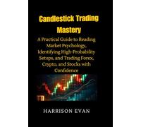 Candlestick Trading Mastery: A Practical Guide to Reading Market Psychology, Identifying High-Probability Setups, and Trading Forex, Crypto, and Stocks with Confidence