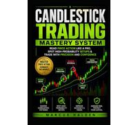 Candlestick Trading Mastery System: Read Price Action Like a Pro, Spot High-Probability Setups & Trade with Precision and Confidence