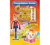 Candy Crush Saga Compilation Guide: Tips, Secrets, Strategies & More!