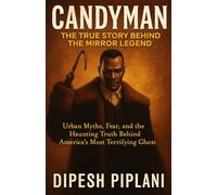Candyman: The True Story Behind the Mirror Legend: Urban Myths, Fear, and the Haunting Truth Behind America’s Most Terrifying Ghost