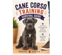 Cane Corso Training Survival Guide: A Funny and Practical Guide to Raising, Training, and Living With Your Powerful Italian Guardian Without Losing ... Your Furniture, or Control of the Leash