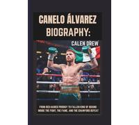 CANELO ÁLVAREZ BIOGRAPHY: FROM RED-HAIRED PRODIGY TO FALLEN KING OF BOXING INSIDE THE FIGHT, THE FAME, AND THE CRAWFORD DEFEAT