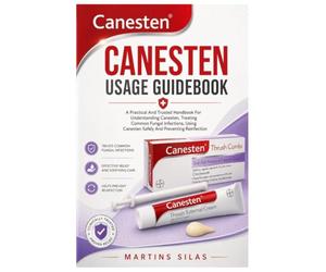 CANESTEN USAGE GUIDEBOOK: A Practical And Trusted Handbook For Understanding Canesten, Treating Common Fungal Infections, Using Canesten Safely And Preventing Reinfection