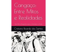 Cangaço: Entre Mitos e Realidades: Uma Nova Perspectiva sobre o Fenômeno no Brasil