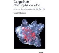 Canguilhem philosophe du vital Laurent Loison (Auteur)