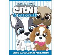 Cani e Cuccioli - Libro da colorare per bambini - Colora gli animali e Stimola la creatività - Adorabili e bellissimi disegni da colorare in formato grande (Idea Regalo - Album per bambini)