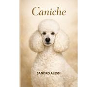 Caniche: Guide complet pour l’éducation, les soins, la santé, le toilettage et le comportement du chien le plus élégant et intelligent au monde