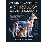 Canine and Feline Arthrology and Arthroscopy: A Complete Veterinary Companion to Joint Anatomy, Biomechanics, Diagnostic Imaging, and Minimally Invasive Surgical Techniques