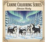 Canine Colouring Series: Siberian Husky: A Vintage-Style Adult Coloring Book Featuring Arctic Adventures and Charming Portraits of the Siberian Husky