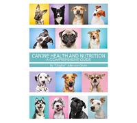 Canine Health and Nutrition a Comprehensive Guide
