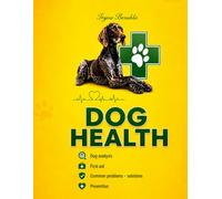 CANINE HEALTH GUIDE: Dog analysis. First aid. Common problems - solutions. Prevention